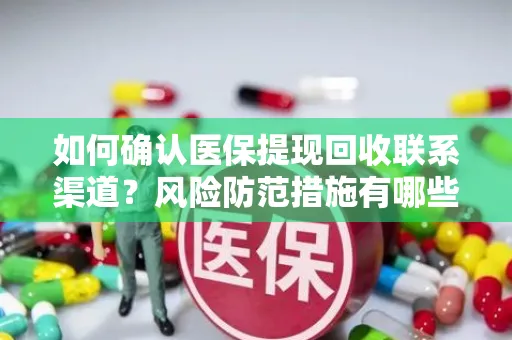 如何确认医保提现回收联系渠道？风险防范措施有哪些？